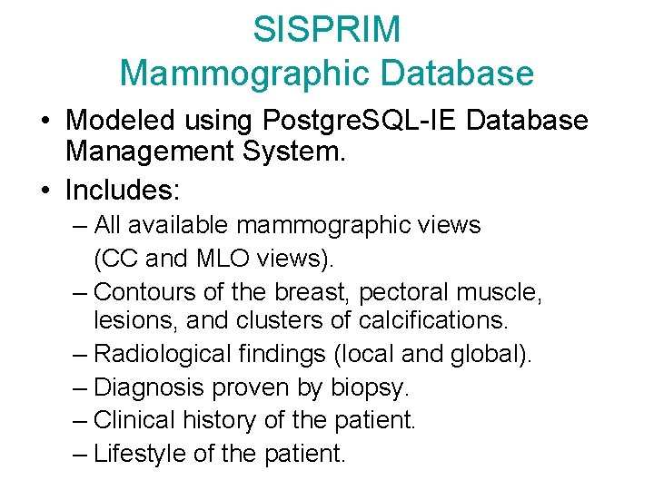 SISPRIM Mammographic Database • Modeled using Postgre. SQL-IE Database Management System. • Includes: –