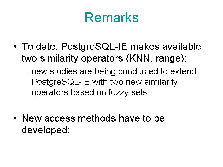 Remarks • To date, Postgre. SQL-IE makes available two similarity operators (KNN, range): –