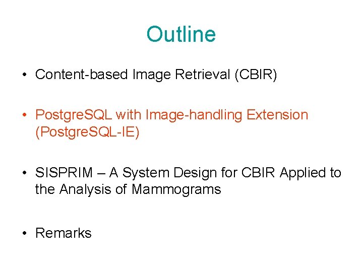 Outline • Content-based Image Retrieval (CBIR) • Postgre. SQL with Image-handling Extension (Postgre. SQL-IE)