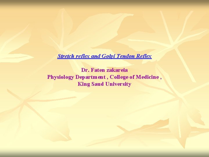 Stretch reflex and Golgi Tendon Reflex Dr. Faten zakareia Physiology Department , College of