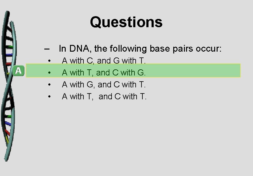 Questions – In DNA, the following base pairs occur: • • A with C,
