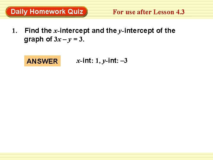 Daily Homework Quiz For use after Lesson 4. 3 1. Find the x-intercept and