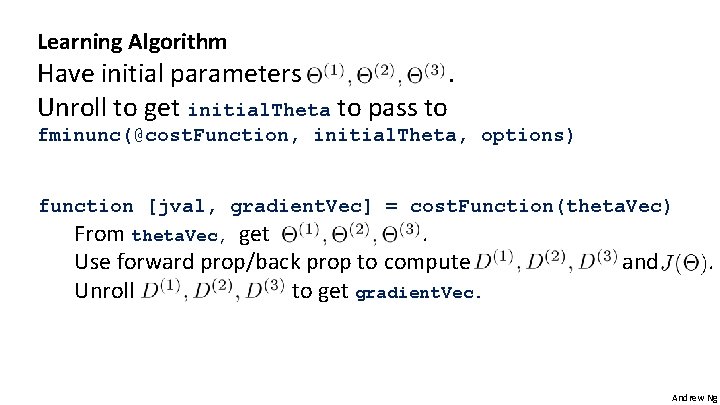 Learning Algorithm Have initial parameters. Unroll to get initial. Theta to pass to fminunc(@cost.