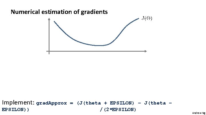 Numerical estimation of gradients Implement: grad. Approx EPSILON)) = (J(theta + EPSILON) – J(theta