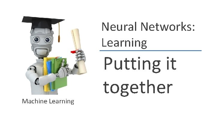 Neural Networks: Learning Machine Learning Putting it together 
