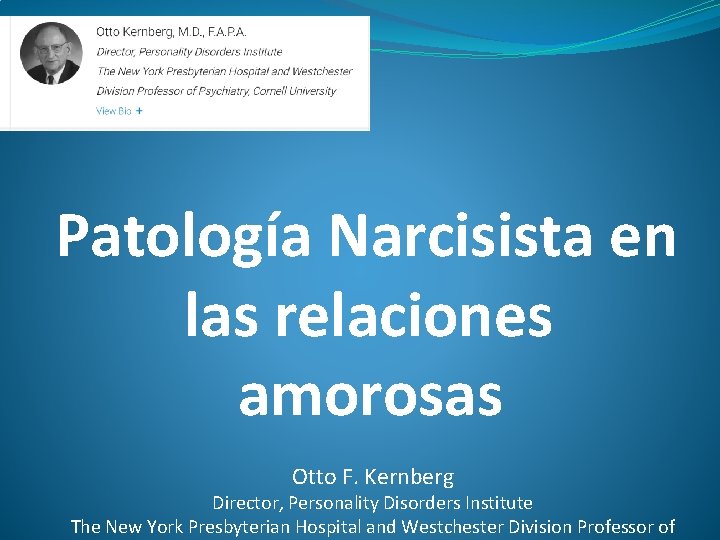 Patología Narcisista en las relaciones amorosas Otto F. Kernberg Director, Personality Disorders Institute The