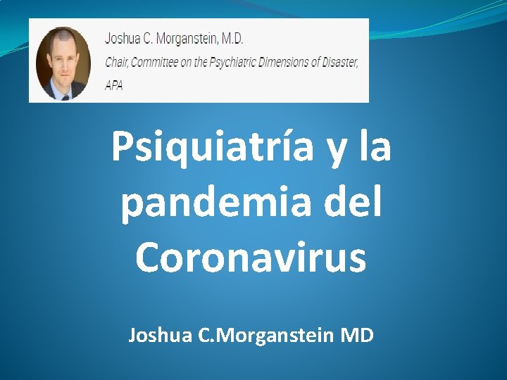 Psiquiatría y la pandemia del Coronavirus Joshua C. Morganstein MD 
