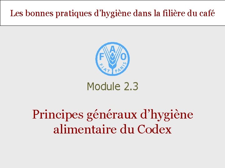 Les bonnes pratiques d’hygiène dans la filière du café Module 2. 3 Principes généraux