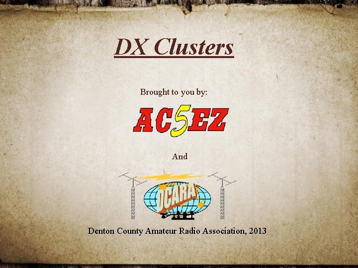 DX Clusters Brought to you by: And Denton County Amateur Radio Association, 2013 