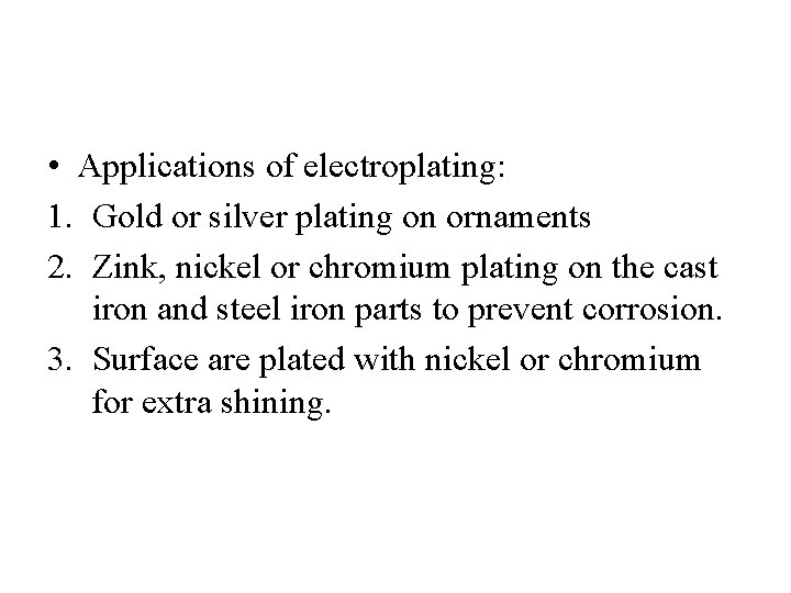  • Applications of electroplating: 1. Gold or silver plating on ornaments 2. Zink,