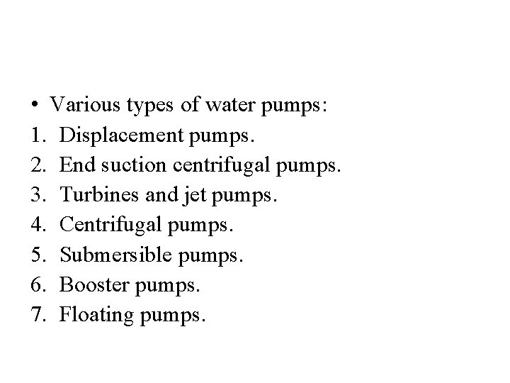  • Various types of water pumps: 1. Displacement pumps. 2. End suction centrifugal