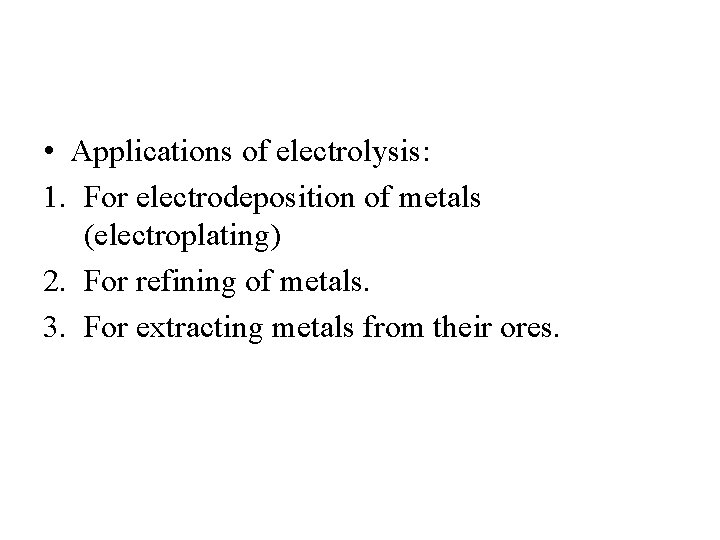 • Applications of electrolysis: 1. For electrodeposition of metals (electroplating) 2. For refining