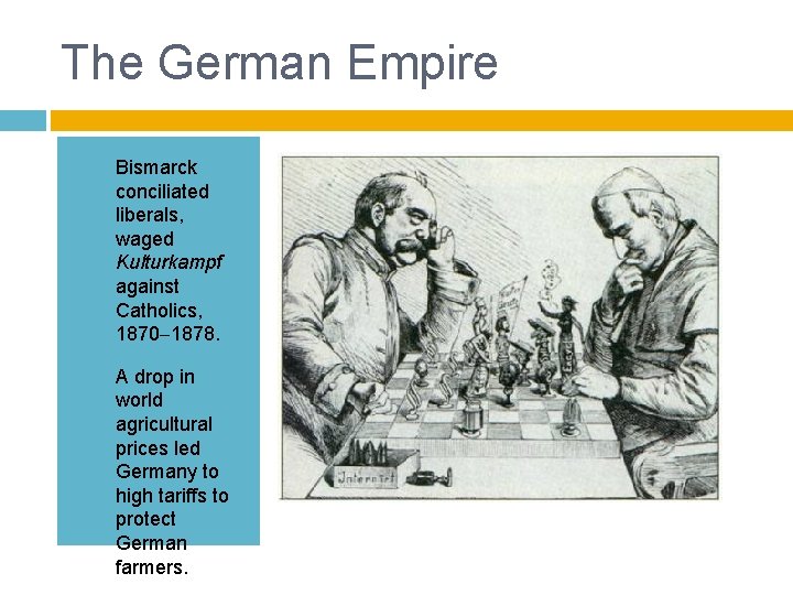 The German Empire • • Bismarck conciliated liberals, waged Kulturkampf against Catholics, 1870 1878.