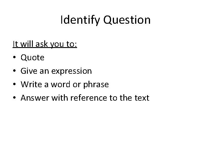 Identify Question It will ask you to: • Quote • Give an expression •