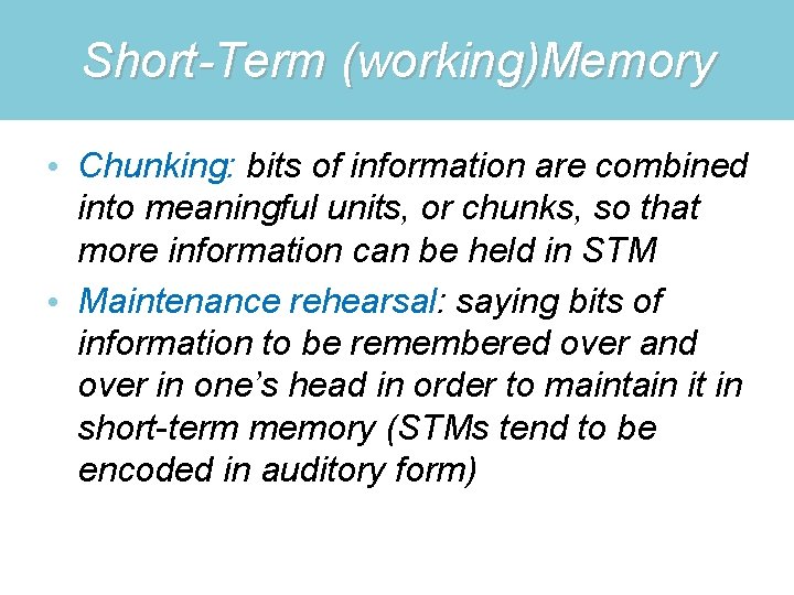 Short-Term (working)Memory • Chunking: bits of information are combined into meaningful units, or chunks,