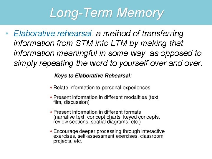 Long-Term Memory • Elaborative rehearsal: a method of transferring information from STM into LTM