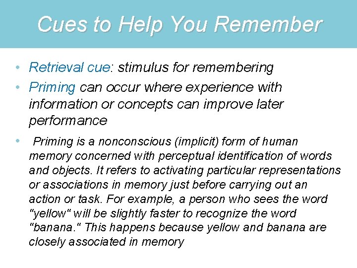 Cues to Help You Remember • Retrieval cue: stimulus for remembering • Priming can