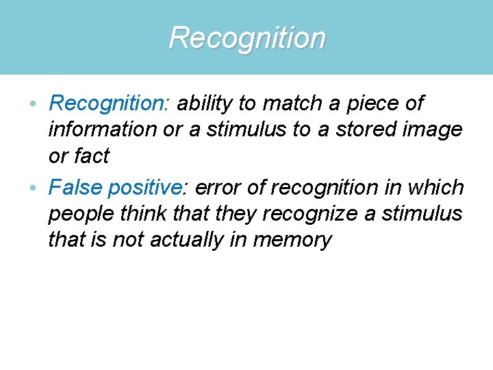 Recognition • Recognition: ability to match a piece of information or a stimulus to