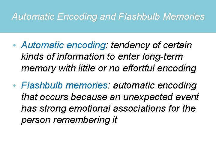 Automatic Encoding and Flashbulb Memories • Automatic encoding: tendency of certain kinds of information