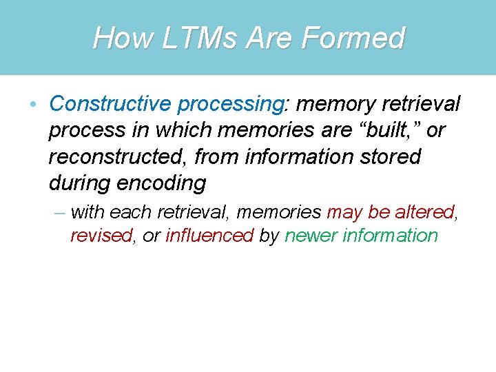 How LTMs Are Formed • Constructive processing: memory retrieval process in which memories are