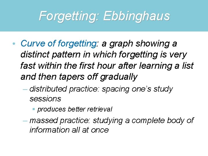 Forgetting: Ebbinghaus • Curve of forgetting: a graph showing a distinct pattern in which