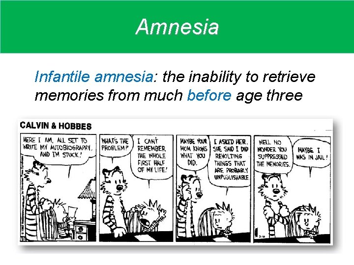 Amnesia Infantile amnesia: the inability to retrieve memories from much before age three 