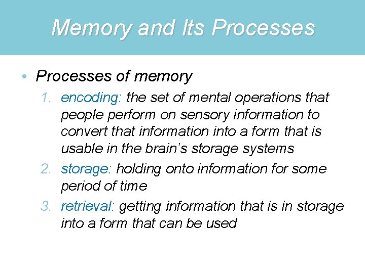 Memory and Its Processes • Processes of memory 1. encoding: the set of mental