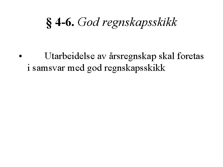 § 4 -6. God regnskapsskikk • Utarbeidelse av årsregnskap skal foretas i samsvar med