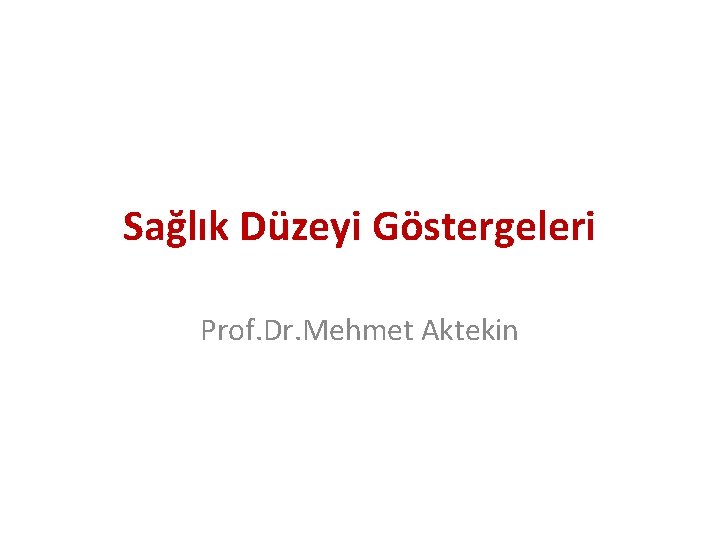 Sağlık Düzeyi Göstergeleri Prof. Dr. Mehmet Aktekin 