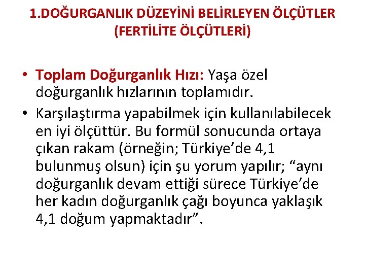 1. DOĞURGANLIK DÜZEYİNİ BELİRLEYEN ÖLÇÜTLER (FERTİLİTE ÖLÇÜTLERİ) • Toplam Doğurganlık Hızı: Yaşa özel doğurganlık