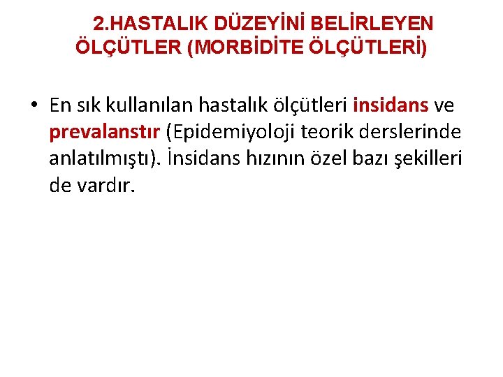 2. HASTALIK DÜZEYİNİ BELİRLEYEN ÖLÇÜTLER (MORBİDİTE ÖLÇÜTLERİ) • En sık kullanılan hastalık ölçütleri insidans