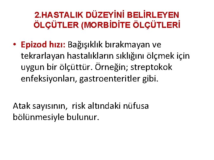 2. HASTALIK DÜZEYİNİ BELİRLEYEN ÖLÇÜTLER (MORBİDİTE ÖLÇÜTLERİ • Epizod hızı: Bağışıklık bırakmayan ve tekrarlayan