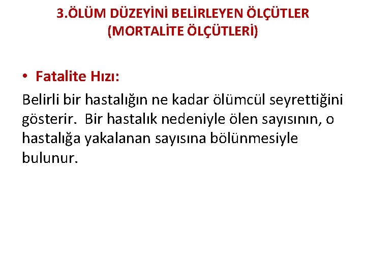 3. ÖLÜM DÜZEYİNİ BELİRLEYEN ÖLÇÜTLER (MORTALİTE ÖLÇÜTLERİ) • Fatalite Hızı: Belirli bir hastalığın ne