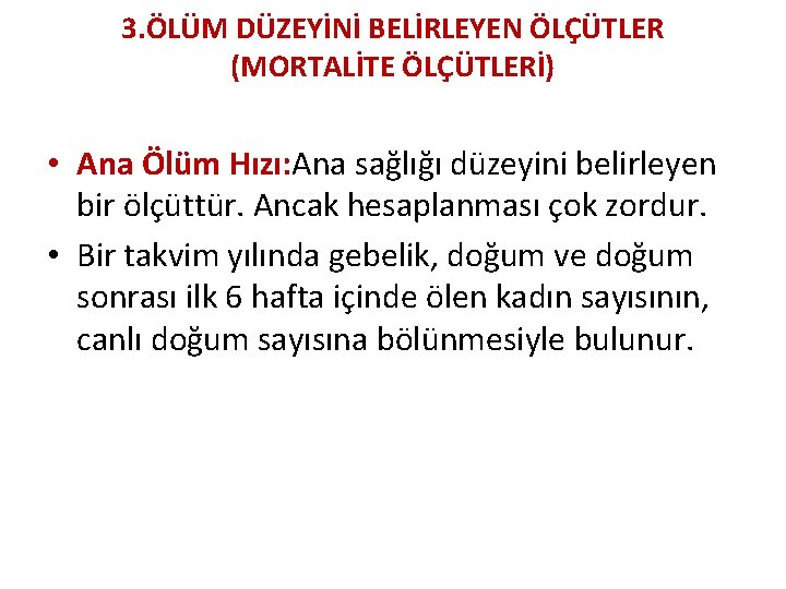 3. ÖLÜM DÜZEYİNİ BELİRLEYEN ÖLÇÜTLER (MORTALİTE ÖLÇÜTLERİ) • Ana Ölüm Hızı: Ana sağlığı düzeyini