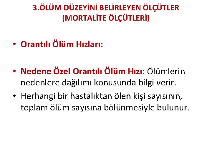 3. ÖLÜM DÜZEYİNİ BELİRLEYEN ÖLÇÜTLER (MORTALİTE ÖLÇÜTLERİ) • Orantılı Ölüm Hızları: • Nedene Özel