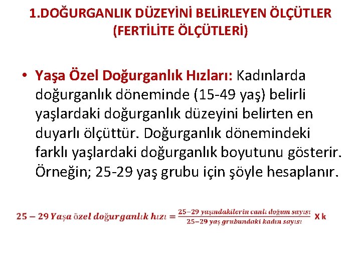 1. DOĞURGANLIK DÜZEYİNİ BELİRLEYEN ÖLÇÜTLER (FERTİLİTE ÖLÇÜTLERİ) • Yaşa Özel Doğurganlık Hızları: Kadınlarda doğurganlık