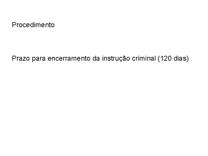 Procedimento Prazo para encerramento da instrução criminal (120 dias) 