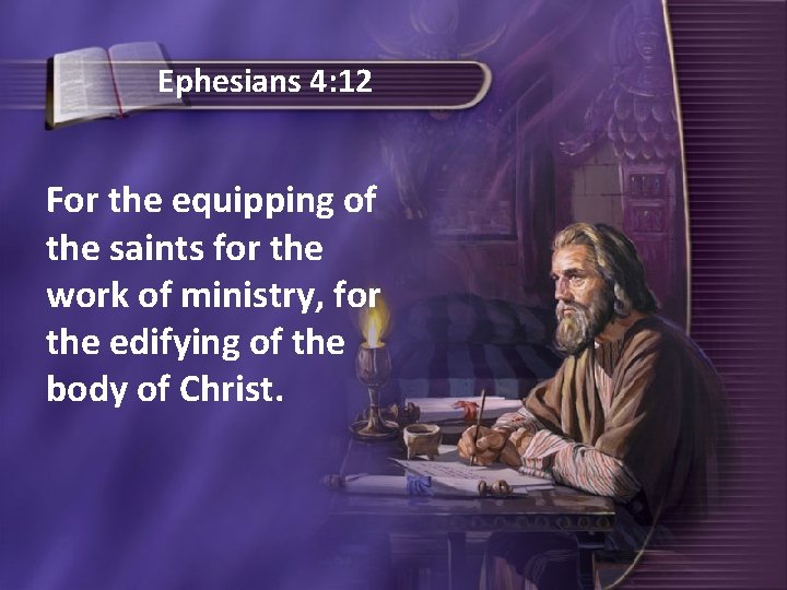 Ephesians 4: 12 For the equipping of the saints for the work of ministry,