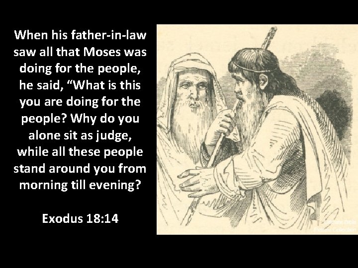 When his father-in-law saw all that Moses was doing for the people, he said,