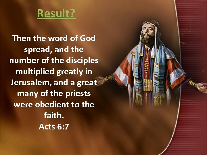 Result? Then the word of God spread, and the number of the disciples multiplied