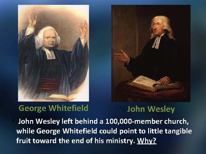 George Whitefield a John Wesley left behind a 100, 000 -member church, while George