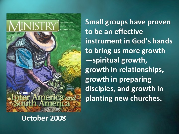 Small groups have proven to be an effective instrument in God’s hands to bring