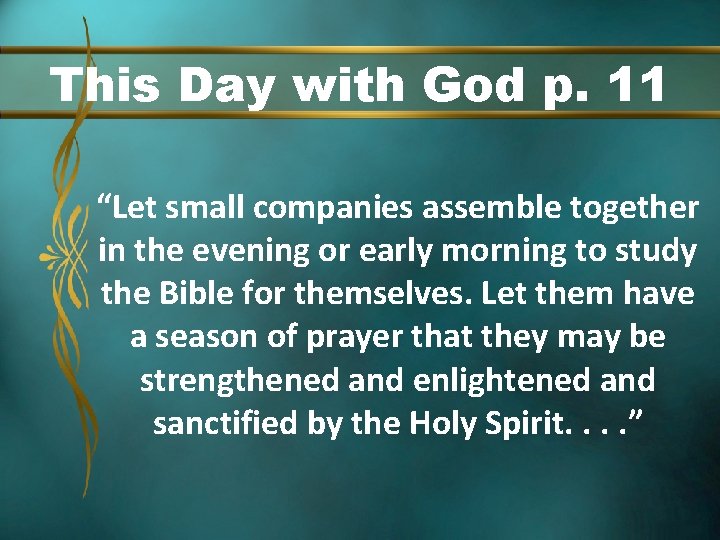 This Day with God p. 11 “Let small companies assemble together in the evening