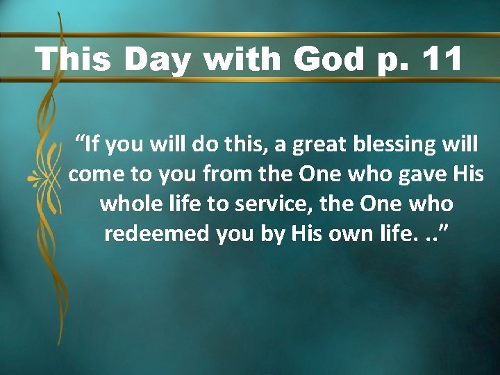 This Day with God p. 11 “If you will do this, a great blessing