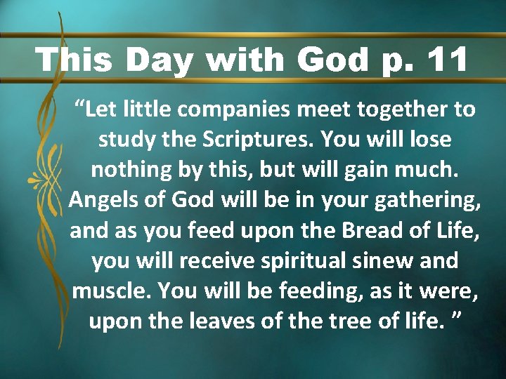 This Day with God p. 11 “Let little companies meet together to study the