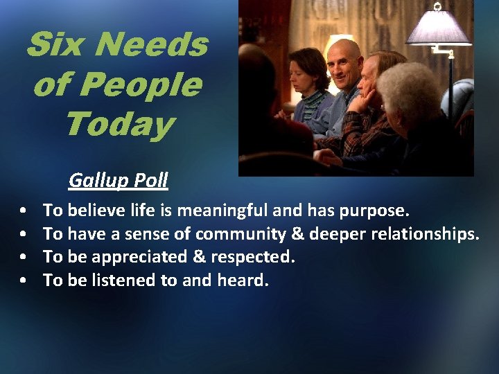 Six Needs of People Today Gallup Poll • • To believe life is meaningful