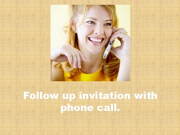 Follow up invitation with phone call. 