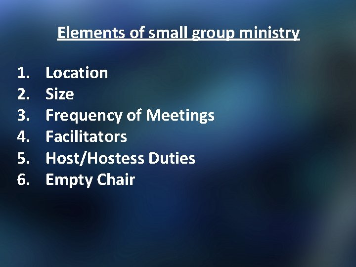 Elements of small group ministry 1. 2. 3. 4. 5. 6. Location Size Frequency
