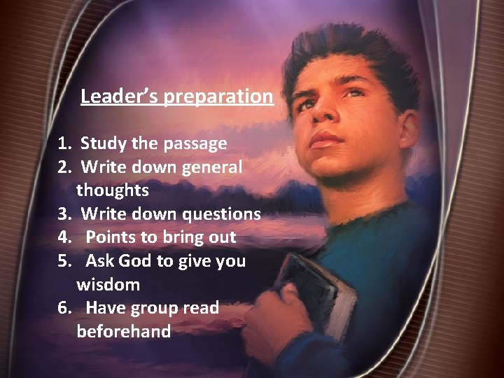 Leader’s preparation 1. Study the passage 2. Write down general thoughts 3. Write down