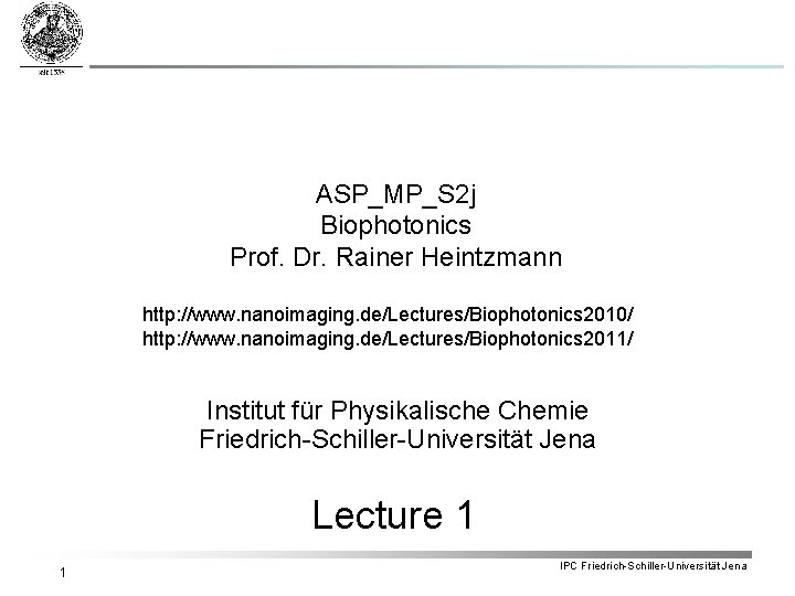 ASP_MP_S 2 j Biophotonics Prof. Dr. Rainer Heintzmann http: //www. nanoimaging. de/Lectures/Biophotonics 2010/ http: